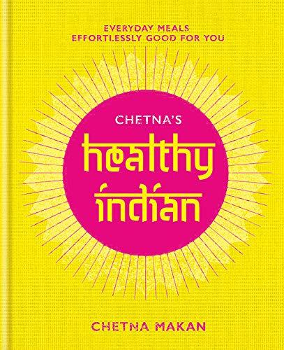 Chetna's Healthy Indian: Everyday family meals effortlessly good for you