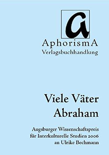 Viele Väter Abraham: Augsburger Wissenschaftspreis für Interkulturelle Studien 2006 (AphorismA Reihe Kleine Texte)