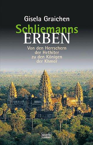 Schliemanns Erben 4. Von den Herrschern der Hethiter zu den Königen der Khmer.