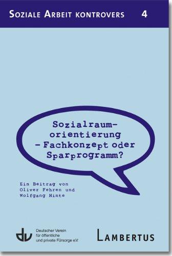 Sozialraumorientierung - Fachkonzept oder Sparprogramm?: Ein Beitrag von Oliver Fehren und Wolfgang Hinte - Aus der Reihe Soziale Arbeit kontrovers - Band 4