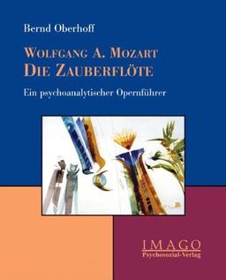 Wolfgang Amadeus Mozart: Die Zauberflöte: Ein psychoanalytischer Opernführer