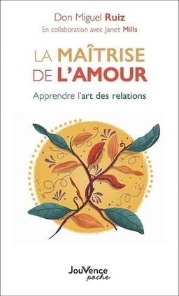 La maîtrise de l'amour : apprendre l'art des relations