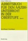 Arbeitsbuch für den Musikunterricht in der Oberstufe, Bd.1, Grundfragen / Grundlagen