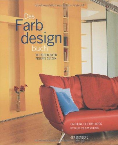 Das Farbdesignbuch: Mit neuen Ideen Akzente setzen