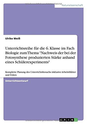 Unterrichtsreihe für die 6. Klasse im Fach Biologie zum Thema "Nachweis der bei der Fotosynthese produzierten Stärke anhand eines Schülerexperiments": ... inklusive Arbeitsblätter und Folien