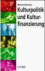 Kulturpolitik und Kulturfinanzierung: Strategien und Modelle für eine politische Neuorientierung der Kulturfinanzierung