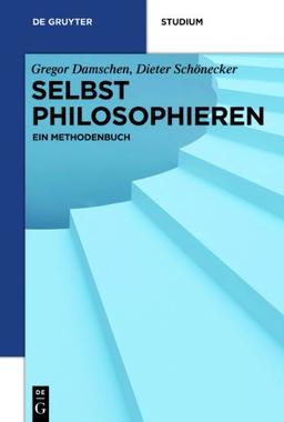 Selbst philosophieren: Ein Methodenbuch (de Gruyter Studium)