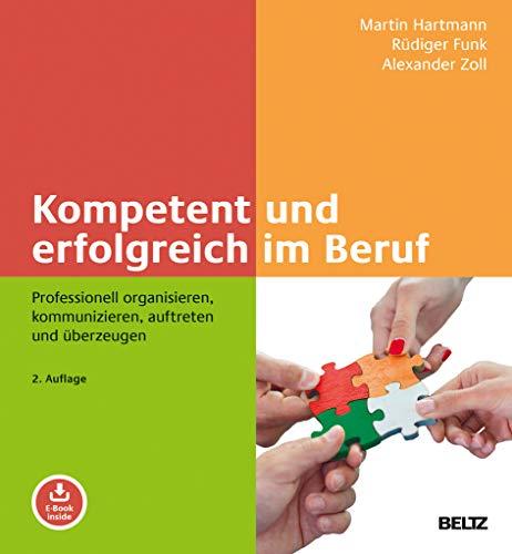 Kompetent und erfolgreich im Beruf: Professionell organisieren, kommunizieren, auftreten und überzeugen. Mit E-Book inside