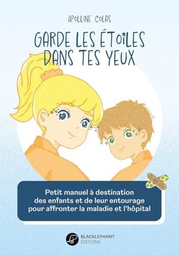 Garde les étoiles dans tes yeux : petit manuel à destination des enfants et de leur entourage pour affronter la maladie et l'hôpital