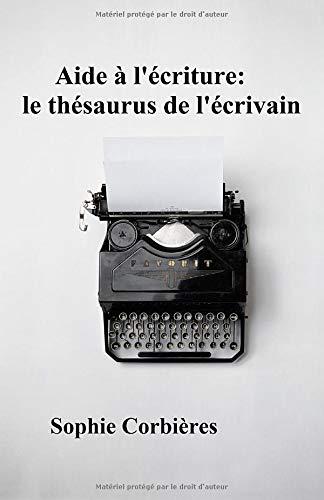 Aide à l'écriture: le thésaurus de l'écrivain: Comment décrire un visage, une silhouette, une émotion... (Aides à l'écriture, Band 2)