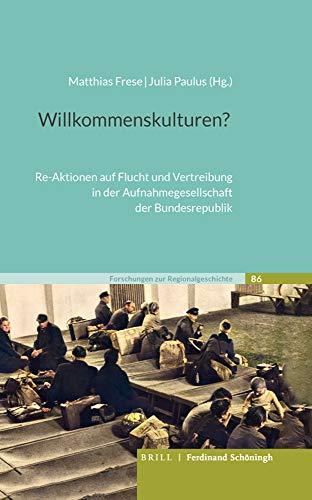 Willkommenskulturen?: Re-Aktionen auf Flucht und Vertreibung in der Aufnahmegesellschaft der Bundesrepublik (Forschungen zur Regionalgeschichte)