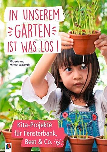 In unserem Garten ist was los! – Kita-Projekte für Fensterbank, Beet & Co.