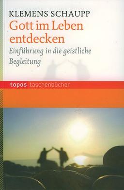 Gott im Leben entdecken: Einführung in die geistliche Begleitung