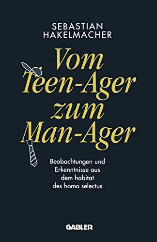 Vom Teen-Ager zum Man-Ager: Beobachtungen und Erkenntnisse aus dem Habitat des Homo Selectus (German Edition)