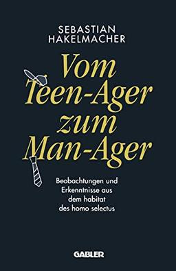 Vom Teen-Ager zum Man-Ager: Beobachtungen und Erkenntnisse aus dem Habitat des Homo Selectus (German Edition)