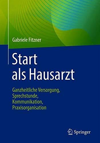 Start als Hausarzt: Ganzheitliche Versorgung, Sprechstunde, Kommunikation, Praxisorganisation