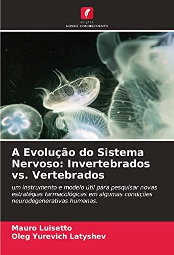 A Evolução do Sistema Nervoso: Invertebrados vs. Vertebrados: um instrumento e modelo útil para pesquisar novas estratégias farmacológicas em algumas condições neurodegenerativas humanas.