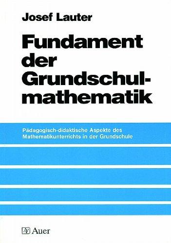 Fundament der Grundschulmathematik: Pädagogisch-didaktische Aspekte des Mathematikunterrichts in der Grundschule