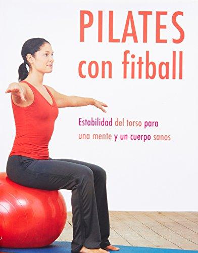 Pilates Con Fitball: Estabilidad Del Torso Para Una Mente Y Un Cuerpo Sanos