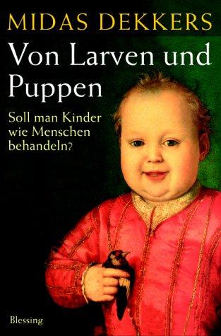 Von Larven und Puppen. Soll man Kinder wie Menschen behandeln?