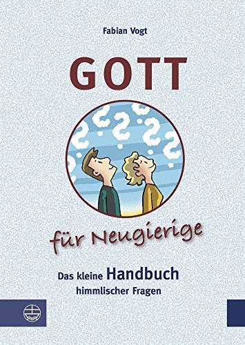 Gott für Neugierige: Das kleine Handbuch himmlischer Fragen