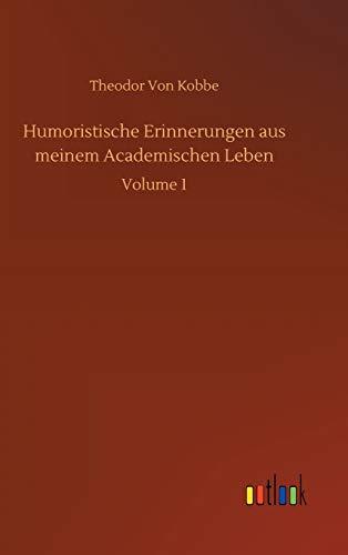 Humoristische Erinnerungen aus meinem Academischen Leben: Volume 1