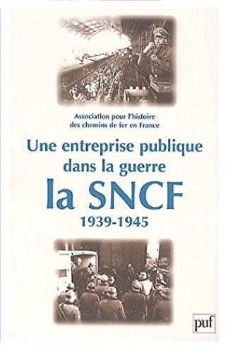 Une entreprise publique dans la guerre : la SNCF, 1939-1945 : actes du VIIIe colloque, Paris, Assemblée nationale, 21-22 juin 2000