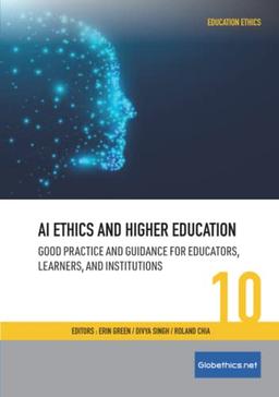 AI Ethics and Higher Education: Good Practice and Guidance for Educators, Learners, and Institutions (Globethics.net Education Ethics Series, Band 10)