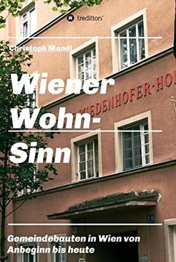 Wiener Wohn-Sinn: Wiener Gemeindebau von den Anfängen bis zur Gegenwart