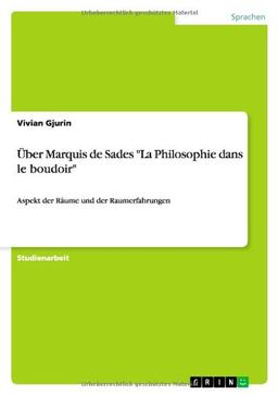 Über Marquis de Sades "La Philosophie dans le boudoir": Aspekt der Räume und der Raumerfahrungen