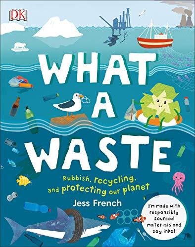 What A Waste: Rubbish, Recycling, and Protecting our Planet