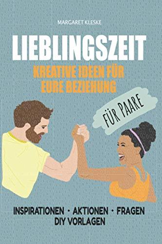 LIEBLINGSZEIT - KREATIVE IDEEN FÜR EURE BEZIEHUNG - FÜR PAARE: Mit starken Inspirationen, spannender Aktionen, herausfordernden Fragen und DIY Vorlagen zu einer großartigen Beziehungszeit.