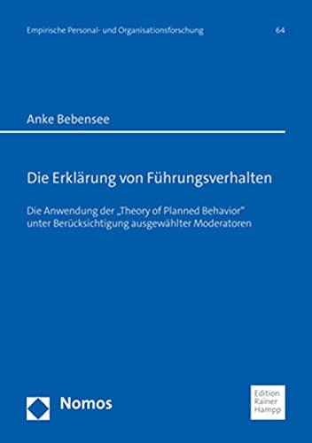 Die Erklärung von Führungsverhalten: Die Anwendung der „Theory of Planned Behavior“ unter Berücksichtigung ausgewählter Moderatoren (Empirische Personal Und Organisationsforschung, 64)