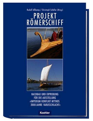 Projekt Römerschiff: Nachbau und Erprobung für die Ausstellung 'IMPERIUM KONFLIKT MYTHOS. 2000 Jahre Varusschlacht': Nachbau und Erprobung für die Ausstellung '2000 Jahre Varusschlacht'