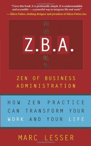 Z.B.A.: Zen of Business Administration: Zen of Business Administration -How Zen Practice Can Transform Your Work and Your Life