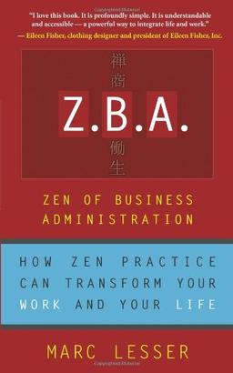 Z.B.A.: Zen of Business Administration: Zen of Business Administration -How Zen Practice Can Transform Your Work and Your Life