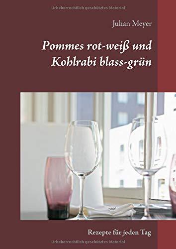 Pommes rot-weiß und Kohlrabi blass-grün: Rezepte für jeden Tag