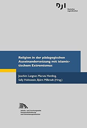 Religion in der pädagogischen Auseinandersetzung mit islamistischem Extremismus (Arbeits- und Forschungsstelle Rechtsextremismus und Fremdenfeindlichkeit)