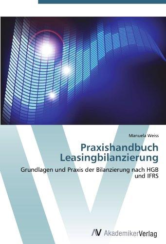 Praxishandbuch Leasingbilanzierung: Grundlagen und Praxis der Bilanzierung nach HGB und IFRS