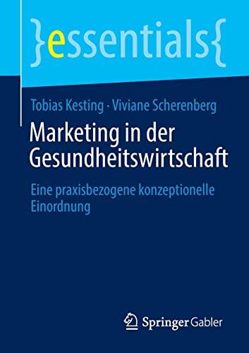 Marketing in der Gesundheitswirtschaft: Eine praxisbezogene konzeptionelle Einordnung (essentials)