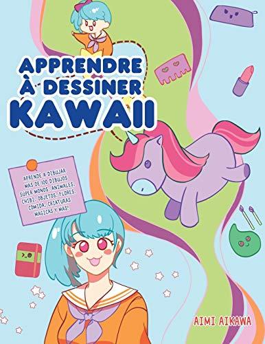 Apprendre à dessiner Kawaii: Apprenez à dessiner plus de 100 dessins super mignons - animaux, chibi, objets, fleurs, nourriture, créatures magiques et plus encore!