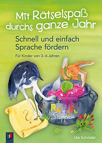 Mit Rätselspaß durchs ganze Jahr: Schnell und einfach Sprache fördern. Für Kinder von 3 - 6 Jahren