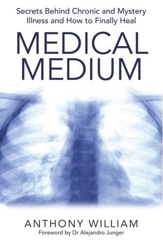 Medical Medium: Secrets Behind Chronic and Mystery Illness and How to Finally Heal