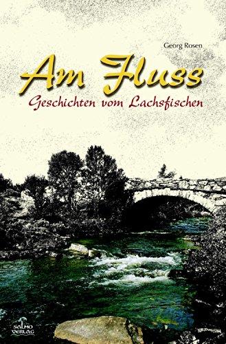 Am Fluss: Geschichten vom Lachsfischen