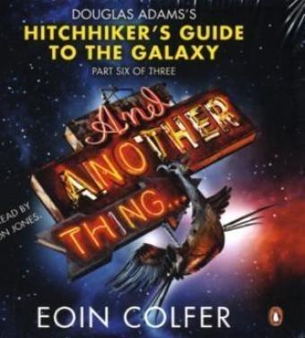 And Another Thing ...: Douglas Adams' Hitchhiker's Guide to the Galaxy: Part Six of Three