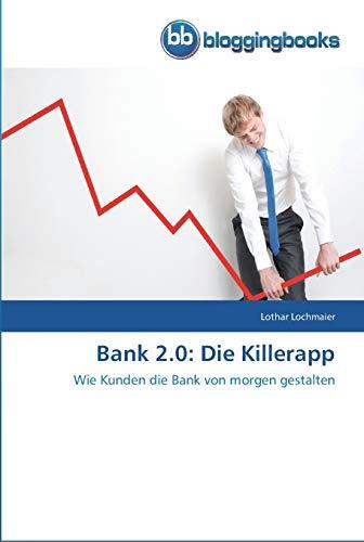 Bank 2.0: Die Killerapp: Wie Kunden die Bank von morgen gestalten