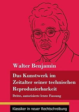 Das Kunstwerk im Zeitalter seiner technischen Reproduzierbarkeit: Dritte, autorisierte letzte Fassung (Band 150, Klassiker in neuer Rechtschreibung)