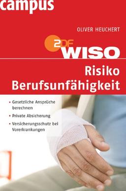 WISO: Risiko Berufsunfähigkeit: Gesetzliche Ansprüche. Private Absicherung. Versicherungsschutz bei Vorerkrankung