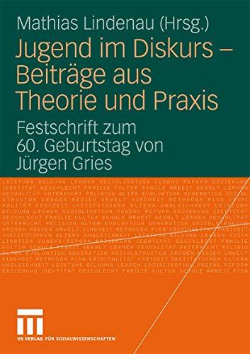 Jugend Im Diskurs - Beiträge Aus Theorie Und Praxis: Festschrift zum 60. Geburtstag von Jürgen Gries (German Edition)