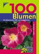 100 Blumen. Die bekanntesten Wild- und Gartenblumen